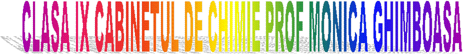 CLASA IX CABINETUL DE CHIMIE PROF MONICA GHIMBOASA 