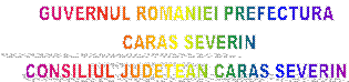 GUVERNUL ROMANIEI PREFECTURA 
CARAS SEVERIN
CONSILIUL JUDETEAN CARAS SEVERIN 