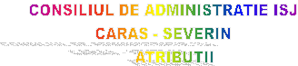 CONSILIUL DE ADMINISTRATIE ISJ
CARAS - SEVERIN
      ATRIBUTII 