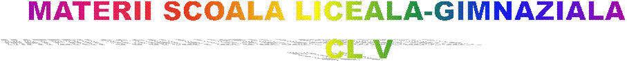MATERII SCOALA LICEALA-GIMNAZIALA 
      CL V