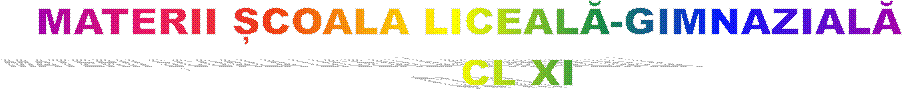 MATERII ȘCOALA LICEALĂ-GIMNAZIALĂ 
      CL XI