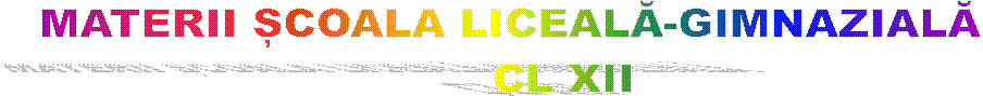 MATERII ȘCOALA LICEALĂ-GIMNAZIALĂ 
      CL XII