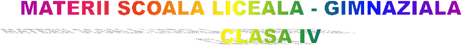 MATERII SCOALA LICEALA - GIMNAZIALA 
        CLASA IV